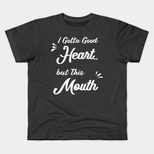 I Gotta Good Heart but This Mouth: funny sayings,mom gift .birthday gifts Kids T-Shirt